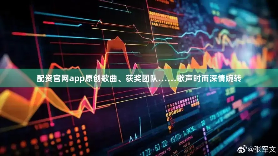 配资官网app原创歌曲、获奖团队……歌声时而深情婉转