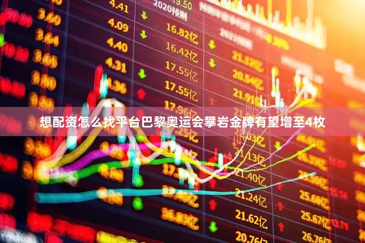 想配资怎么找平台巴黎奥运会攀岩金牌有望增至4枚