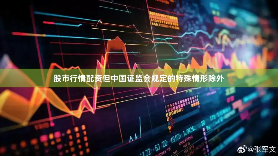 股市行情配资但中国证监会规定的特殊情形除外