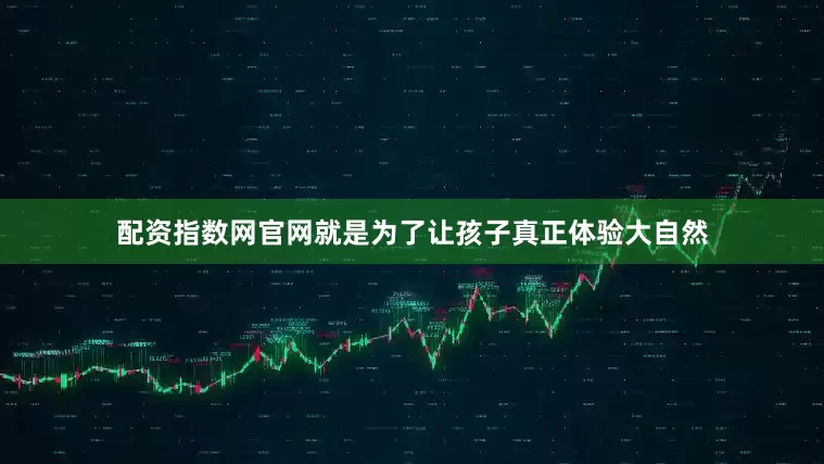 配资指数网官网就是为了让孩子真正体验大自然